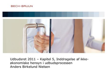 Udbudsret 2011 – Kapitel 5, Inddragelse af ikke-økonomiske hensyn i udbudsprocessen Anders Birkelund Nielsen.