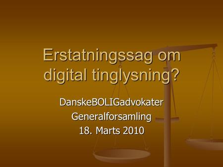 Erstatningssag om digital tinglysning? DanskeBOLIGadvokaterGeneralforsamling 18. Marts 2010.