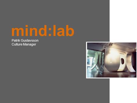 Mind:lab Patrik Gustavsson Culture Manager. mind:lab Økonomi og Erhvervsministeriets kreative væksthus for afprøvning og udvikling af nye ideer Projekthotel.