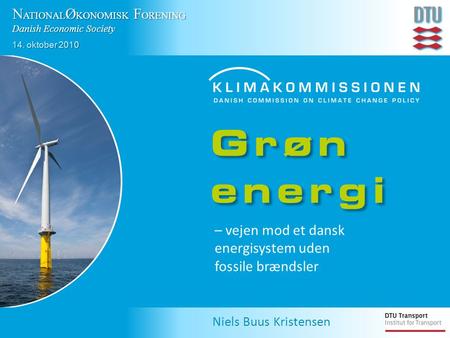 Niels Buus Kristensen – vejen mod et dansk energisystem uden fossile brændsler N ATIONAL Ø KONOMISK F ORENING Danish Economic Society 14. oktober 2010.
