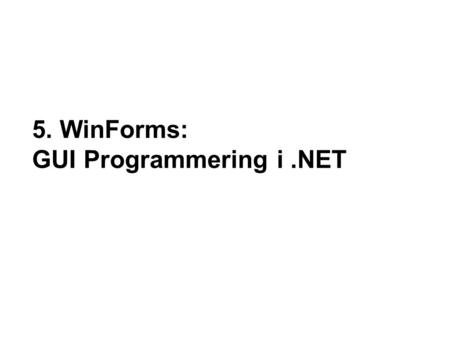 5. WinForms: GUI Programmering i.NET. 2 Nordjyllands Erhvervakademi - 2009 Mål “.NET supports two types of form-based apps, WinForms and WebForms. WinForms.