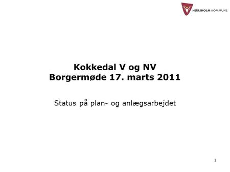 1 Kokkedal V og NV Borgermøde 17. marts 2011 Status på plan- og anlægsarbejdet.