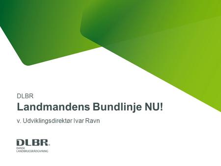 DLBR Landmandens Bundlinje NU! v. Udviklingsdirektør Ivar Ravn.