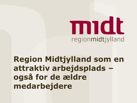 Region Midtjylland som en attraktiv arbejdsplads – også for de ældre medarbejdere.