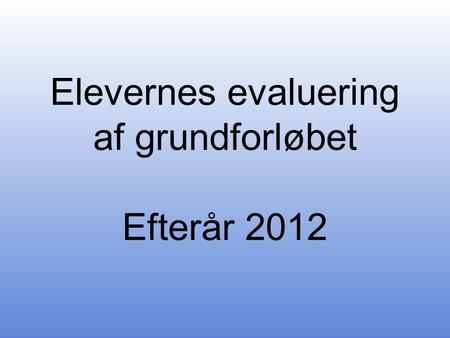 Elevernes evaluering af grundforløbet Efterår 2012.