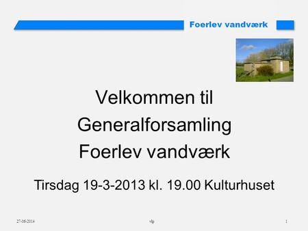 27-06-2014vlp1 Velkommen til Generalforsamling Foerlev vandværk Tirsdag 19-3-2013 kl. 19.00 Kulturhuset.