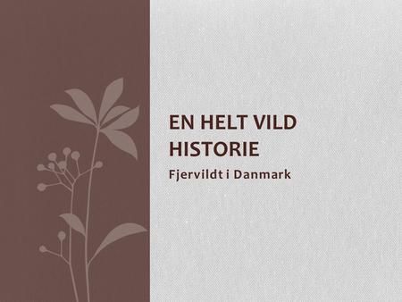 En helt vild historie Fjervildt i Danmark.