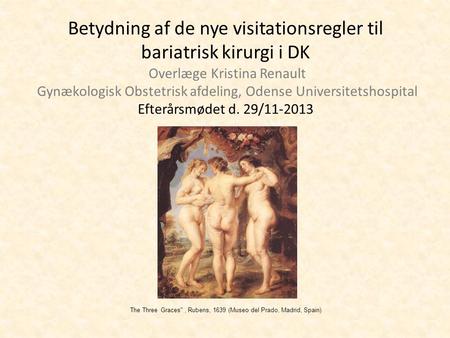 Betydning af de nye visitationsregler til bariatrisk kirurgi i DK Overlæge Kristina Renault Gynækologisk Obstetrisk afdeling, Odense Universitetshospital.