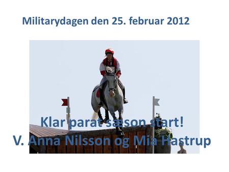 Klar parat sæson start! V. Anna Nilsson og Mia Hastrup Militarydagen den 25. februar 2012.