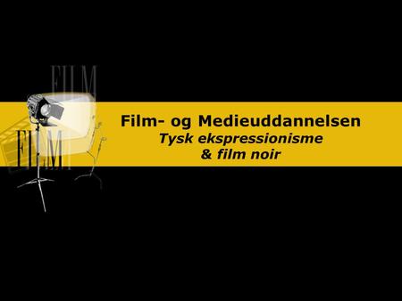 Film- og Medieuddannelsen Tysk ekspressionisme & film noir
