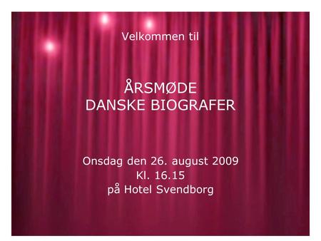 Velkommen til ÅRSMØDE DANSKE BIOGRAFER Onsdag den 26. august 2009 Kl. 16.15 på Hotel Svendborg.