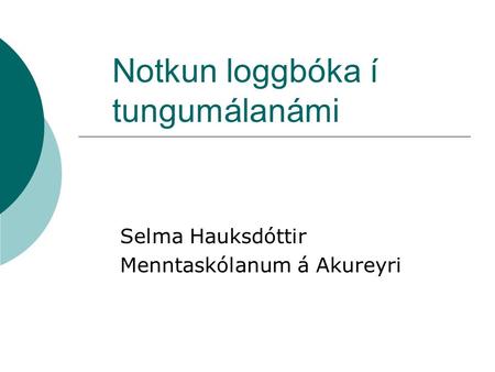 Notkun loggbóka í tungumálanámi Selma Hauksdóttir Menntaskólanum á Akureyri.