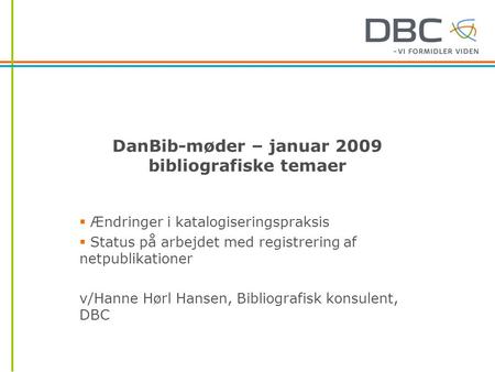 DanBib-møder – januar 2009 bibliografiske temaer  Ændringer i katalogiseringspraksis  Status på arbejdet med registrering af netpublikationer v/Hanne.