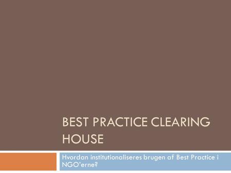 BEST PRACTICE CLEARING HOUSE Hvordan institutionaliseres brugen af Best Practice i NGO’erne?