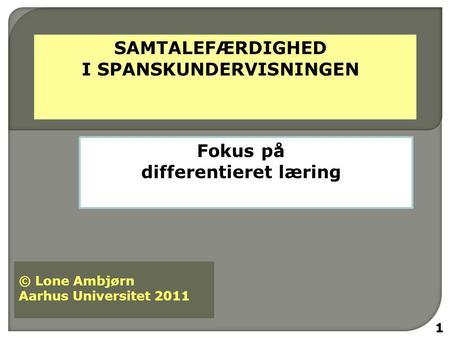 Fokus på differentieret læring 1 © Lone Ambjørn Aarhus Universitet 2011.