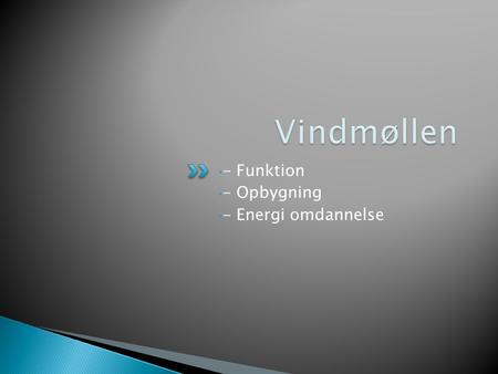Vindmøllen - Funktion - Opbygning - Energi omdannelse.