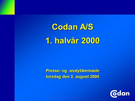Codan A/S 1. halvår 2000 Presse- og analytikermøde torsdag den 3. august 2000.