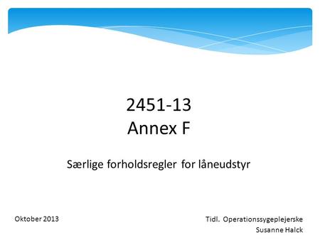 2451-13 Annex F Oktober 2013 Tidl. Operationssygeplejerske Susanne Halck Særlige forholdsregler for låneudstyr.