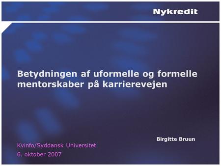 Betydningen af uformelle og formelle mentorskaber på karrierevejen Birgitte Bruun Kvinfo/Syddansk Universitet 6. oktober 2007.
