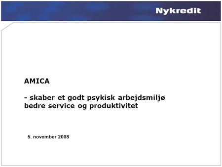 AMICA - skaber et godt psykisk arbejdsmiljø bedre service og produktivitet 5. november 2008.