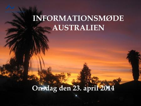 INFORMATIONSMØDE AUSTRALIEN Onsdag den 23. april 2014.