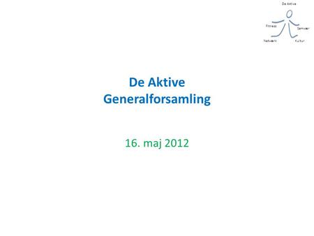 De Aktive Kultur Samvær Fitness Netværk De Aktive Generalforsamling 16. maj 2012.