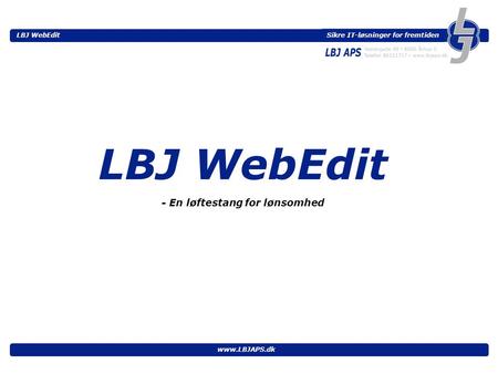 Sikre IT-løsninger for fremtiden LBJ WebEdit www.LBJAPS.dk LBJ WebEdit - En løftestang for lønsomhed.