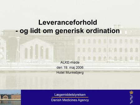 Leveranceforhold - og lidt om generisk ordination ALKE-møde den 19. maj 2006 Hotel Munkebjerg.