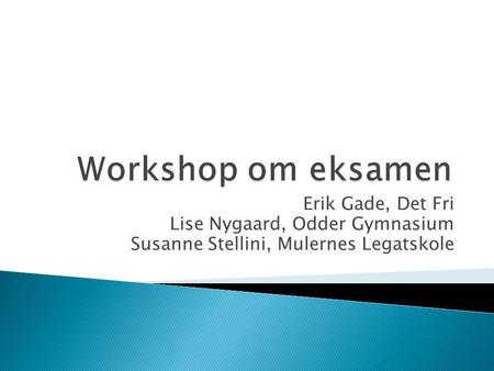 Workshop om eksamen Erik Gade, Det Fri Lise Nygaard, Odder Gymnasium