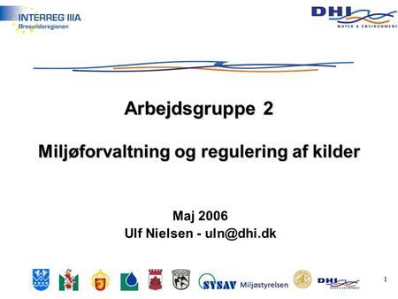 1 Maj 2006 Ulf Nielsen - Arbejdsgruppe 2 Miljøforvaltning og regulering af kilder.