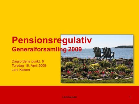 Lars Kalsen1 Pensionsregulativ Generalforsamling 2009 Dagsordens punkt. 6 Torsdag 16. April 2009 Lars Kalsen.