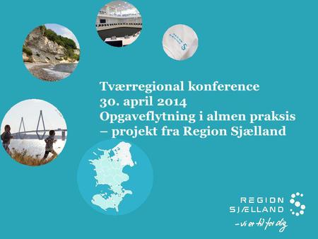 Tværregional konference 30. april 2014 Opgaveflytning i almen praksis – projekt fra Region Sjælland.