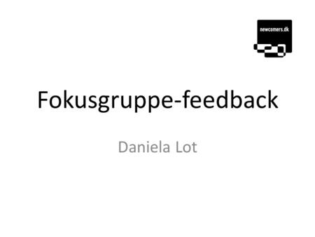Fokusgruppe-feedback Daniela Lot. Hvordan fandt jeg dem? *Biblioteket på LærDansk * Aarhus Kommunes Bibliotekers hjemmeside på engelsk * Samarbejdspartnere.