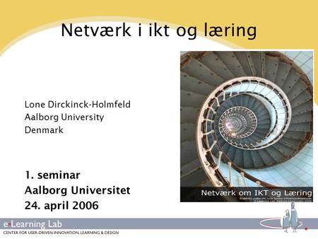 Netværk i ikt og læring 1. seminar Aalborg Universitet 24. april 2006