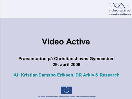 Video Active Præsentation på Christianshavns Gymnasium 29. april 2009 Af: Kristian Damsbo Eriksen, DR Arkiv & Research.