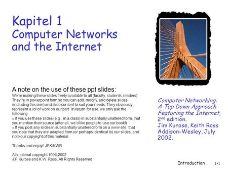 Introduction 1-1 Kapitel 1 Computer Networks and the Internet Computer Networking: A Top Down Approach Featuring the Internet, 2 nd edition. Jim Kurose,