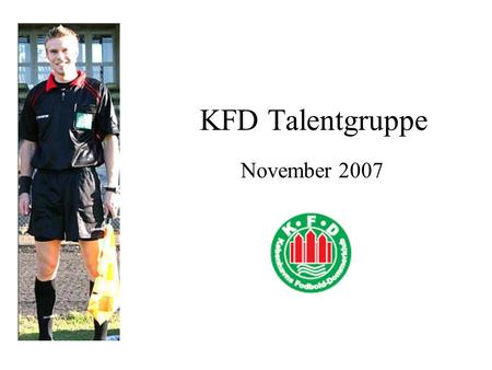 KFD Talentgruppe November 2007. Formål •At motivere og inspirere talenter til at dygtiggøre sig til en evt. karriere på eliteplan. •At sikre at der hele.