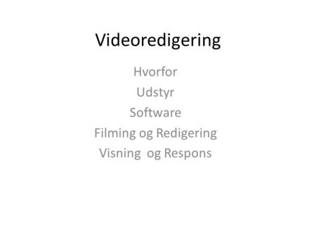 Videoredigering Hvorfor Udstyr Software Filming og Redigering Visning og Respons.