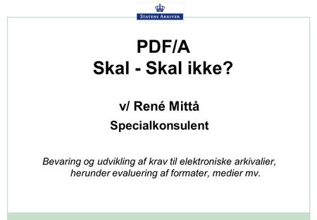 PDF/A Skal - Skal ikke? v/ René Mittå Specialkonsulent