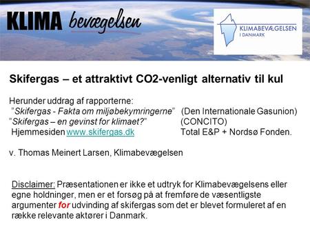 Skifergas – et attraktivt CO2-venligt alternativ til kul Herunder uddrag af rapporterne: ”Skifergas - Fakta om miljøbekymringerne” (Den Internationale.