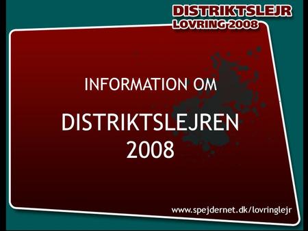 INFORMATION OM DISTRIKTSLEJREN 2008 www.spejdernet.dk/lovringlejr.