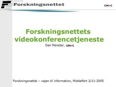 Forskningsnettets videokonferencetjeneste Dan Mønster, Forskningsnettet – vejen til information, Middelfart 2/11-2005.