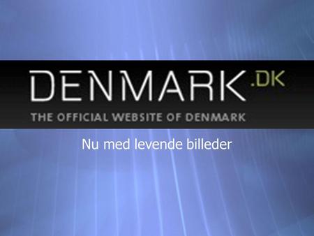 Nu med levende billeder. Placering på sitet  Video integreret under de forskellige menuer, der allerede er på sitet   wiki/Denmark.