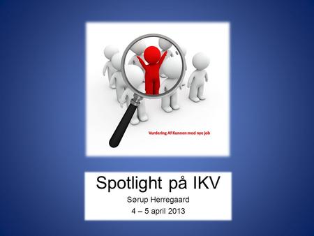 Spotlight på IKV Sørup Herregaard 4 – 5 april 2013.