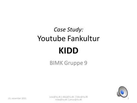 Case Study: Youtube Fankultur BIMK Gruppe 9 21. november 2011 | |  | 1 KIDD.