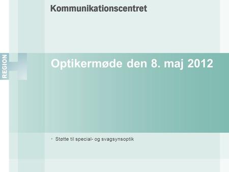 Optikermøde den 8. maj 2012 • Støtte til special- og svagsynsoptik.