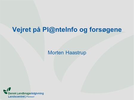 Dansk Landbrugsrådgivning Landscentret | Planteavl Vejret på og forsøgene Morten Haastrup.