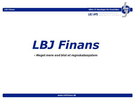 Sikre IT-løsninger for fremtiden LBJ Finans www.LBJFinans.dk LBJ Finans - Meget mere end blot et regnskabssystem.