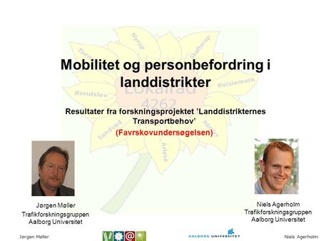 Niels AgerholmJørgen Møller Mobilitet og personbefordring i landdistrikter Resultater fra forskningsprojektet ’Landdistrikternes Transportbehov’ (Favrskovundersøgelsen)