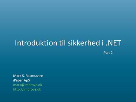 Introduktion til sikkerhed i.NET Mark S. Rasmussen iPaper ApS  Part 2.